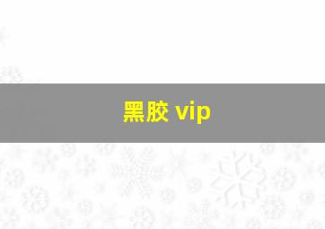 黑胶 vip